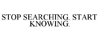 STOP SEARCHING. START KNOWING.
