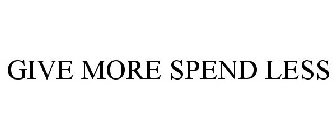 GIVE MORE SPEND LESS
