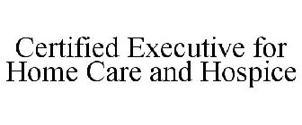 CERTIFIED EXECUTIVE FOR HOME CARE AND HOSPICE