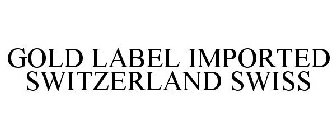 GOLD LABEL IMPORTED SWITZERLAND SWISS
