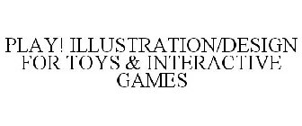 PLAY! ILLUSTRATION/DESIGN FOR TOYS & INTERACTIVE GAMES