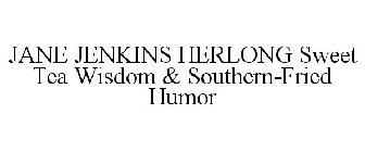 JANE JENKINS HERLONG SWEET TEA WISDOM & SOUTHERN-FRIED HUMOR