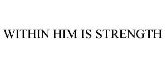 WITHIN HIM IS STRENGTH