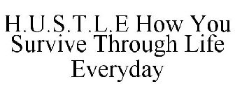 H.U.S.T.L.E HOW YOU SURVIVE THROUGH LIFE EVERYDAY