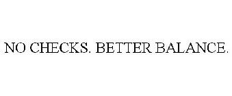 NO CHECKS. BETTER BALANCE.