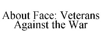 ABOUT FACE: VETERANS AGAINST THE WAR