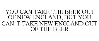 YOU CAN TAKE THE BEER OUT OF NEW ENGLAND, BUT YOU CAN