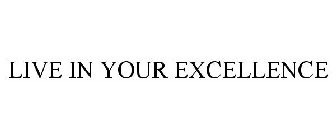 LIVE IN YOUR EXCELLENCE