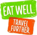 EAT WELL. TRAVEL FURTHER.
