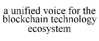 A UNIFIED VOICE FOR THE BLOCKCHAIN TECHNOLOGY ECOSYSTEM