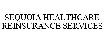 SEQUOIA HEALTHCARE REINSURANCE SERVICES