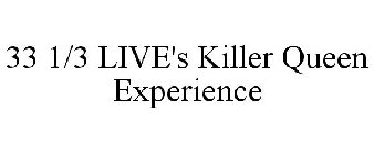 33 1/3 LIVE'S KILLER QUEEN EXPERIENCE