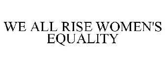 WE ALL RISE WOMEN'S EQUALITY