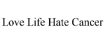 LOVE LIFE HATE CANCER