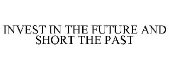 INVEST IN THE FUTURE AND SHORT THE PAST
