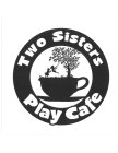 TWO SISTERS PLAY CAFE