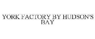 YORK FACTORY BY HUDSON'S BAY