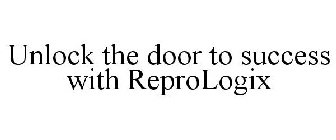UNLOCK THE DOOR TO SUCCESS WITH REPROLOGIX