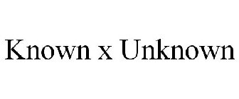 KNOWN X UNKNOWN