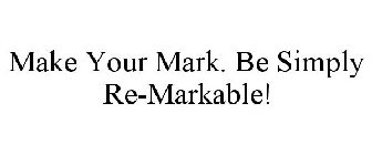 MAKE YOUR MARK. BE SIMPLY RE-MARKABLE!