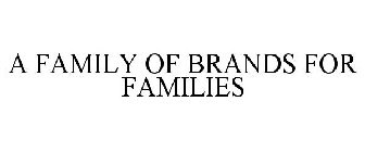 A FAMILY OF BRANDS FOR FAMILIES