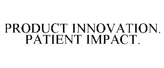 PRODUCT INNOVATION. PATIENT IMPACT.