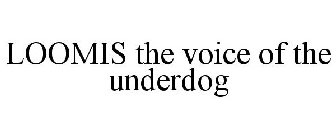 LOOMIS THE VOICE OF THE UNDERDOG