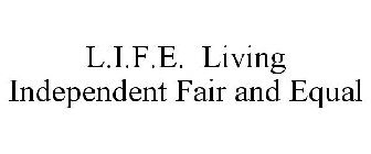 L.I.F.E. LIVING INDEPENDENT FAIR AND EQUAL