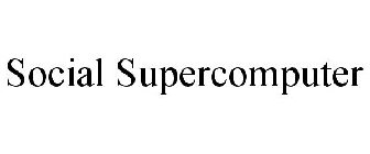 SOCIAL SUPERCOMPUTER