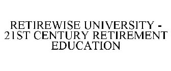 RETIREWISE UNIVERSITY - 21ST CENTURY RETIREMENT EDUCATION