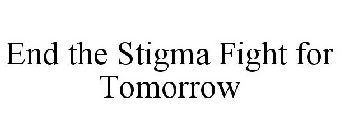 END THE STIGMA FIGHT FOR TOMORROW