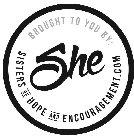 SHE BROUGHT TO YOU BY: SISTERS OF HOPE AND ENCOURAGEMENT.COM