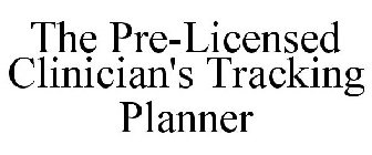 THE PRE-LICENSED CLINICIAN'S TRACKING PLANNER