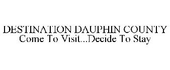 DESTINATION DAUPHIN COUNTY COME TO VISIT...DECIDE TO STAY