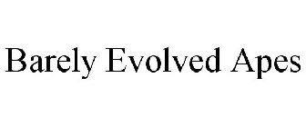 BARELY EVOLVED APES