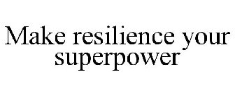 MAKE RESILIENCE YOUR SUPERPOWER