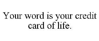 YOUR WORD IS YOUR CREDIT CARD OF LIFE.