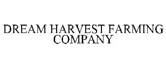 DREAM HARVEST FARMING COMPANY