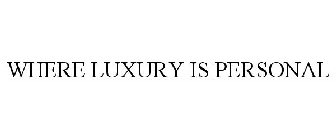 WHERE LUXURY IS PERSONAL
