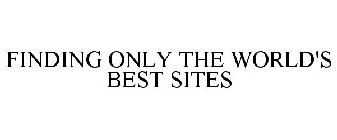 FINDING ONLY THE WORLD'S BEST SITES