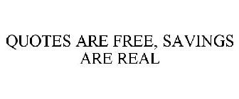 QUOTES ARE FREE, SAVINGS ARE REAL