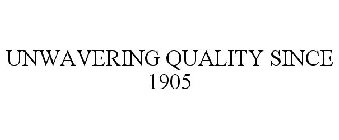UNWAVERING QUALITY SINCE 1905