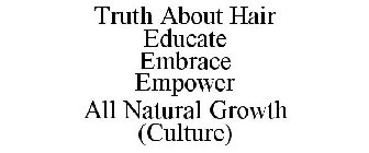 TRUTH ABOUT HAIR EDUCATE EMBRACE EMPOWER ALL NATURAL GROWTH (CULTURE)