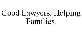 GOOD LAWYERS. HELPING FAMILIES.