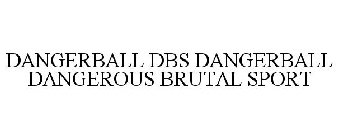 DANGERBALL DBS DANGERBALL DANGEROUS BRUTAL SPORT