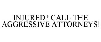 INJURED? CALL THE AGGRESSIVE ATTORNEYS!