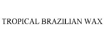 TROPICAL BRAZILIAN WAX