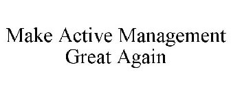 MAKE ACTIVE MANAGEMENT GREAT AGAIN