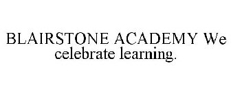 BLAIRSTONE ACADEMY WE CELEBRATE LEARNING.