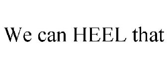 WE CAN HEEL THAT